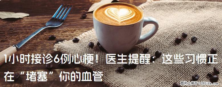 1小时接诊6例心梗！医生提醒：这些习惯正在“堵塞”你的血管 - 阜新生活资讯 - 阜新28生活网 fx.28life.com